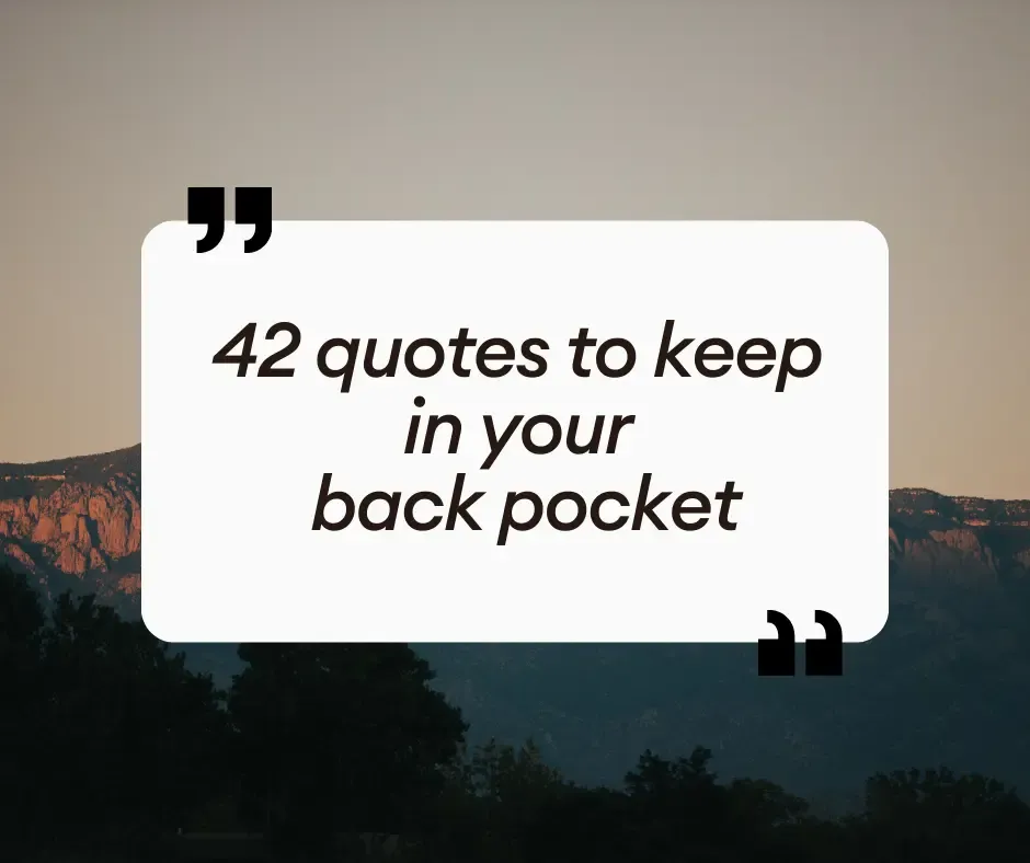 42 quotes to keep in your back pocket